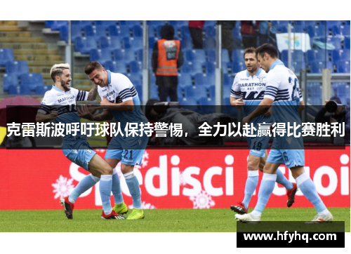 克雷斯波呼吁球队保持警惕，全力以赴赢得比赛胜利