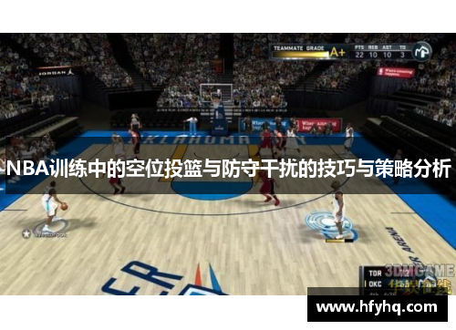 NBA训练中的空位投篮与防守干扰的技巧与策略分析